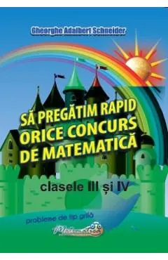Sa pregatim rapid orice concurs de matematica - Clasele 3-4