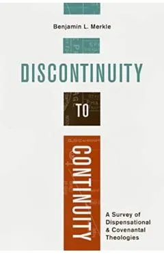 Discontinuity to Continuity: A Survey of Dispensational and Covenantal Theologies