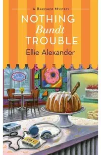 Nothing Bundt Trouble: A Bakeshop Mystery
