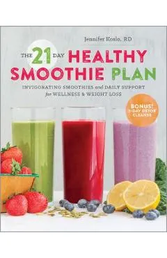 The 21-Day Healthy Smoothie Plan: Invigorating Smoothies & Daily Support for Wellness & Weight Loss