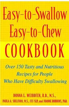 Easy-To-Swallow, Easy-To-Chew Cookbook: Over 150 Tasty and Nutritious Recipes for People Who Have Difficulty Swallowing