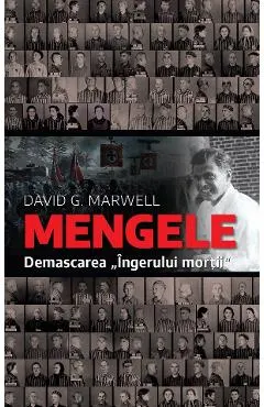 Mengele. Demascarea ingerului mortii