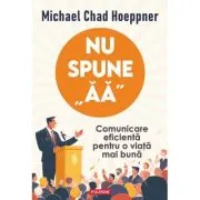 Nu spune aa. Comunicare eficienta pentru o viata mai buna