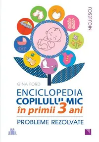 Enciclopedia copilului mic în primii 3 ani. Probleme rezolvate - Paperback brosat - Gina Ford