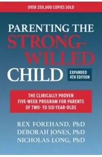 Parenting the Strong-Willed Child, Expanded Fourth Edition: The Clinically Proven Five-Week Program for Parents of Two- To Six-Year-Olds