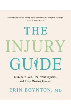 The Injury Guide: Eliminate Pain, Heal Your Injuries, and Keep Moving Forever