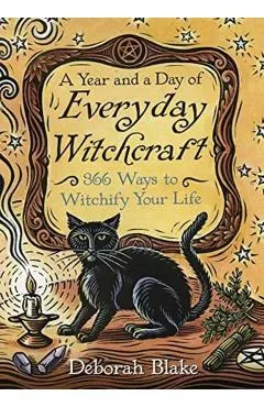 A Year and a Day of Everyday Witchcraft: 366 Ways to Witchify Your Life