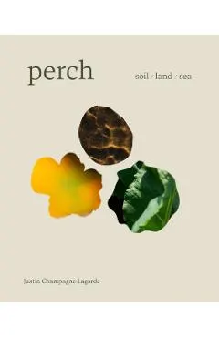 Perch: Soil / Land / Sea -- A Cookbook