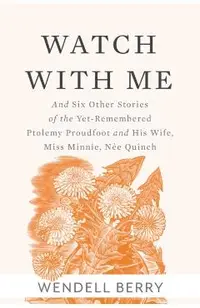 Watch with Me: And Six Other Stories of the Yet-Remembered Ptolemy Proudfoot and His Wife, Miss Minnie, N�e Quinch