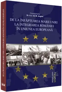 De la infaptuirea Marii Unirii la integrarea Romaniei in Uniunea Europeana