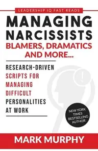 Managing Narcissists, Blamers, Dramatics and More...: Research-Driven Scripts For Managing Difficult Personalities At Work