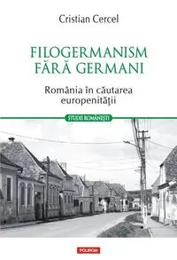 Filogermanism fără germani - România în căutarea europenității - Paperback brosat - Cristian Cercel