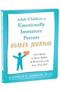 Adult Children of Emotionally Immature Parents Guided Journal: Your Space to Heal, Reflect, and Reconnect with Your True Self