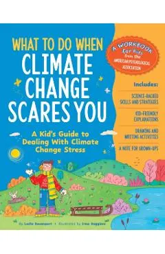 What to Do When Climate Change Scares You: A Kid's Guide to Dealing with Climate Change Stress