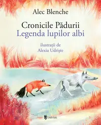 Cronicile Pădurii. Legenda lupilor albi - Paperback brosat - Alec Blenche