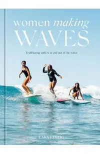 Women Making Waves: Trailblazing Surfers in and Out of the Water