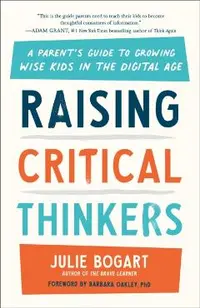 Raising Critical Thinkers: A Parent's Guide to Growing Wise Kids in the Digital Age