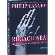 Rugaciunea. Are ea puterea de a schimba ceva?