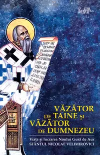 Văzător de taine și văzător de Dumnezeu. Viața Sfântului Nicolae Velimirovici