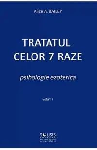 Tratatul celor 7 raze. Psihologie ezoterica Vol.1