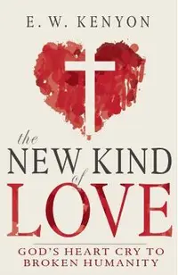 The New Kind of Love: God's Heart Cry to Broken Humanity
