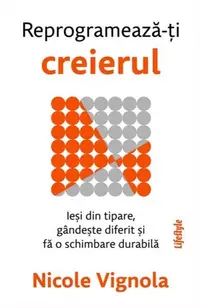 Reprogramează-ți creierul - Paperback brosat - Nicole Vignola
