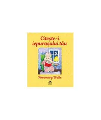 Citește-i iepurașului tău - Hardcover - Rosemary Wells