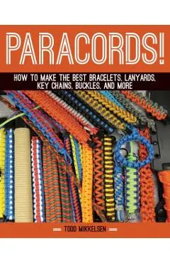 Paracord!: How to Make the Best Bracelets, Lanyards, Key Chains, Buckles, and More
