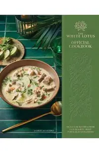 The White Lotus Official Cookbook: Signature Recipes from Our Resorts' Most Popular Destinations