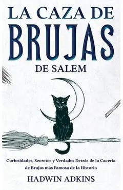 La Caza de Brujas de Salem: Curiosidades, Secretos y Verdades Detrás de la Cacería de Brujas más Famosa de la Historia