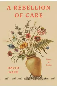 A Rebellion of Care: Poems and Essays