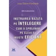 Instruirea bazata pe intelegere. Cum ii sprijinim pe elevi sa invete eficient