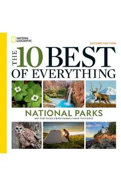 The 10 Best of Everything National Parks, 2nd Edition: 800 Top Picks from Parks Coast to Coast
