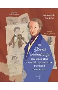 Eu, Henri Vieuxtemps sau viata unui violonist copil-minune, povestita de el insusi