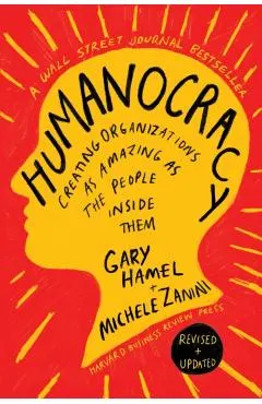 Humanocracy, Revised and Updated: Creating Organizations as Amazing as the People Inside Them