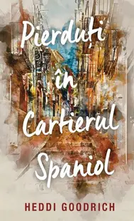 Pierduți în cartierul spaniol - Hardcover - Heddi Goodrich