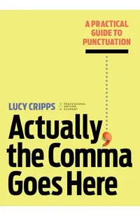 Actually, the Comma Goes Here: A Practical Guide to Punctuation
