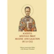Acatistul Sfantului Preot Mucenic Liviu-Galaction de la Cluj