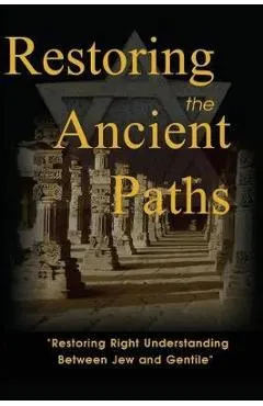 Restoring the Ancient Paths Revised: Jew and Gentile-Two Destinies, Inexplicably Linked