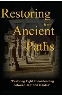 Restoring the Ancient Paths Revised: Jew and Gentile-Two Destinies, Inexplicably Linked