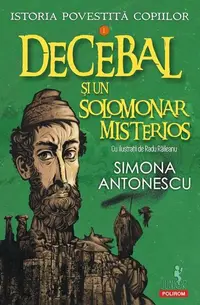 Istoria povestită copiilor. Decebal și un solomonar misterios (Vol. 1) - Paperback brosat - Simona Antonescu