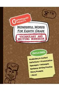 Wonderful Words for Eighth Grade Vocabulary and Writing Workbook: Definitions, Usage in Context, Fun Story Prompts, & More
