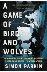 A Game of Birds and Wolves: The Ingenious Young Women Whose Secret Board Game Helped Win World War II