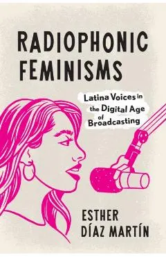 Radiophonic Feminisms: Latina Voices in the Digital Age of Broadcasting
