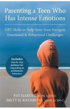Parenting a Teen Who Has Intense Emotions: DBT Skills to Help Your Teen Navigate Emotional and Behavioral Challenges