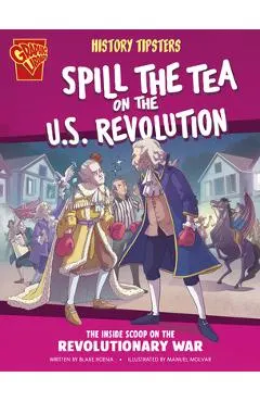 History Tipsters Spill the Tea on the U.S. Revolution: The Inside Scoop on the Revolutionary War