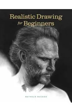 Realistic Drawing for Beginners: How to Create Stunning, Lifelike Drawings of Any Subject