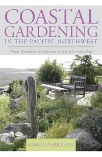 Coastal Gardening in the Pacific Northwest: From Northern California to British Columbia