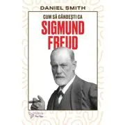 Cum sa gandesti ca Sigmund Freud