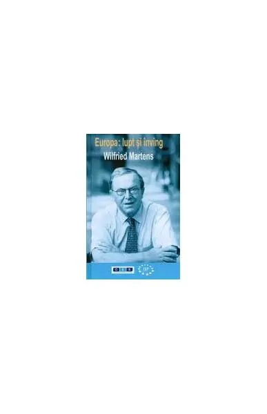 Europa: lupt şi înving - Hardcover - Wilfried Martens